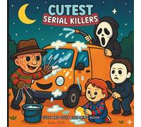 Cutest Serial Killers: Cute And Cozy Coloring Book Horror, Fun And Creepy, Gift For Adults Who Have Everything