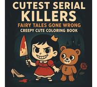Cutest Serial Killers ~ Fairy Tales Gone Wrong: Creepy Cute Horror Coloring Book with Dark Kawaii Gothic Fantasy, Haunted Animals, Spooky Princesses, ... Cute Coloring Pages for Adults and Teens