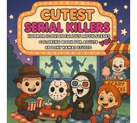 CUTEST SERIAL KILLERS: Horror Icons In Famous Movie Scenes Vol.2: Coloring Book For Adults And Teens Featuring Adorable, Spooky Horror Icons ... For Fans Of Dark Humor And Twisted Fun.