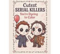 Cutest Serial Killers Your dyeing To Color: A creepy coloring book featuring infamous serial killers. Perfect for true crime fans with a dark sense of curiosity.