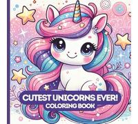 Cutest Unicorns Ever! Coloring Book: Activity Book For Kids, Teens, & Adults With The Absolute Most Adorable Unicorns Ever