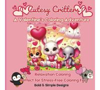 Cutesy Critters: Valentine’s Day Coloring Book for Kids & Adults-Adorable Animal Designs for Relaxation Coloring: A Relaxing and Sweet Valentine's ... Heartwarming Designs, and Playful Patterns