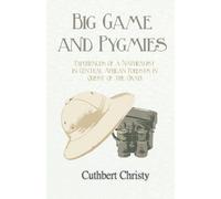 Cuthbert Christ Big Game and Pygmies - Experiences of a Naturalist i (Tascabile)