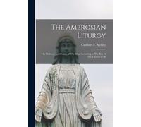 Cuthbert F Atchley The Ambrosian Liturgy (Tascabile)