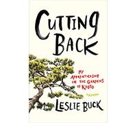 Cutting Back: My Apprenticeship in the Gardens of Kyoto