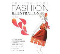 Cutting-Edge Fashion Illustration: Step-By-Step Contemporary Fashion Illustration - Traditional, Digital and Mixed Media
