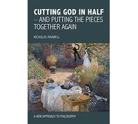 Cutting God in Half - And Putting the Pieces Together Again a New Approach to Philosophy