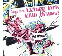 Cutting Pink With Knives - Oh Wow!