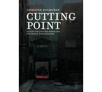 Cutting Point: Solving the Jack the Ripper and the Thames Torso Murders - ...
