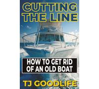 CUTTING THE LINE: How to Get Rid of an Old Boat Without Going Broke