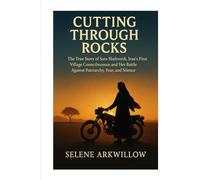 Cutting Through Rocks: The True Story of Sara Shahverdi, Iran’s First Village Councilwoman and Her Battle Against Patriarchy, Fear, and Silence