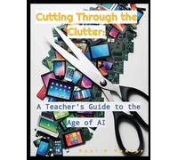 Cutting Through the Clutter: A Teacher's Guide to the Age of AI