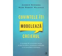 Cuvintele iti modeleaza creierul - Andrew Newberg, Mark Robert Waldman, Biblioterapia, Editie in limba romana