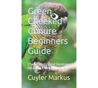 Cuyler Markus Green Cheeked Conure Beginners Guide (Tascabile)
