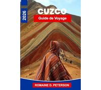 Cuzco Guide de voyage 2026: Le guide ultime au cœur de l'empire inca : vallées sacrées, marchés des hauts plateaux et route vers le Machu Picchu