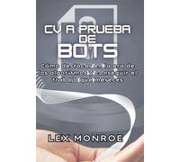 CV a Prueba de Bots: Cómo destacar en la era de los algoritmos y conseguir el trabajo que mereces