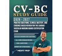CV-BC STUDY GUIDE: Practice Questions, Clinical Mastery, and Evidence Based Review for the Cardiac-Vascular Nursing Board Certification Exam