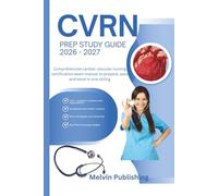 CVRN PREP STUDY GUIDE 2026 - 2027: Comprehensive cardiac vascular nursing certification exam manual to prepare, pass and excel in one sitting