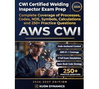 CWI Certified Welding Inspector Exam Prep: Complete Coverage of Processes, Codes, NDE, Symbols, Calculations and 250 Practice Questions - 2026-2027 Edition