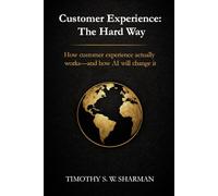 CX: The Hard Way: How customer experience actually works-and how AI will change it