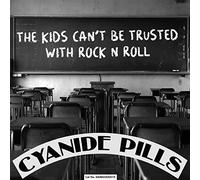 Cyanide Pills - The Kids Can'T Be Trusted With Rock'N'Roll