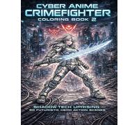 Cyber Anime Crimefighter Coloring Book 2: Shadow Tech Uprising - 30 Futuristic Hero Action Scenes with Cyberpunk Warriors, Mechs, Drones and Dark Neon City Adventures