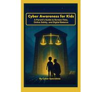Cyber Awareness for Kids: A Parent’s Guide to Screen-Time, Online Safety, and Digital Balance