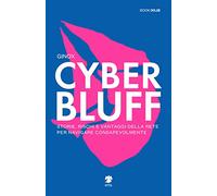 Cyber Bluff. Storie, rischi e vantaggi della rete per navigare consapevolmente