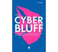 Cyber Bluff. Storie, rischi e vantaggi della rete per navigare consapevolmente