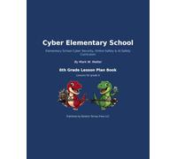Cyber Elementary School: 6th Grade Lesson Plan Book: The Teacher Lesson Plan Book - 36 Cyber Security, Online Safety & AI Safety Lessons for 6th Grade