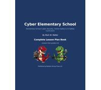 Cyber Elementary School: The Complete Teacher Lesson Plan Book - 36 Cyber Security, Online Safety & AI Safety Lessons for Grades 3-6