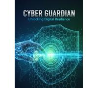 Cyber Guardian: Unlocking Digital Resilience