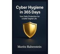 Cyber Hygiene in 365 Days: Your daily protection plan for a safer digital life