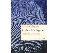 Cyber Intelligence. Tra libertà e sicurezza - Caligiuri Mario