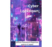 Cyber Lockdown: Offline Password Organizer with A-Z Index: Track Logins, PINs & Security Answers in One Safe Place | Includes Emergency Access, Update Tracker & Digital Detox Pages