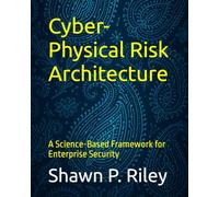 Cyber-Physical Risk Architecture: A Science-Based Framework for Enterprise Security