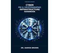 CYBER PKI & CRYPTOGRAPHIC INFRASTRUCTURE HANDBOOK: Architecture, Engineering, Operations, Trust Management, and Post-Quantum Security for Modern Enterprises
