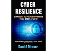 Cyber Resilience: Strategies to Prevent Downtime from Cyber Attacks: Implementing Robust Security Measures to Ensure Continuous Business Operations