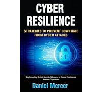 Cyber Resilience: Strategies to Prevent Downtime from Cyber Attacks: Implementing Robust Security Measures to Ensure Continuous Business Operations