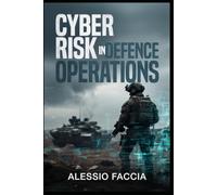 CYBER RISK IN DEFENCE OPERATIONS: Strategy, Governance and Operational Control in Contested Digital Environments