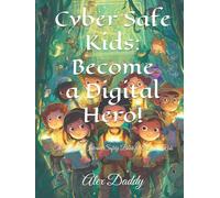 Cyber Safe Kids: Become a Digital Hero!: The Ultimate Internet Safety Book for Curious Kids