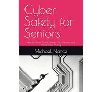 Cyber Safety for Seniors: How to Avoid Scams, Secure Your Devices, and Protect Your Money