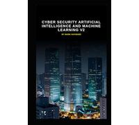 Cyber Security Artificial Intelligence and Machine Learning v2: An updated bastion of information from v1