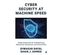 Cyber Security at Machine Speed: Understand how AI Is Redefining Detection, Response, and Prevention