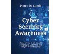 Cyber security awareness. Come vivere in un mondo sempre più cyber ma con sempre meno security