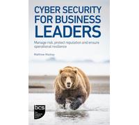 Cyber Security for Business Leaders: Manage risk, protect reputation and ensure operational resilience