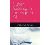 Cyber Security in the Age of AI: Protecting Yourself, Your Data, and Your Future
