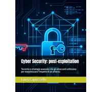Cyber Security: post-exploitation: Tecniche e strategie avanzate che gli attaccanti utilizzano per massimizzare l'impatto di un attacco.