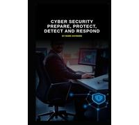 Cyber Security Prepare, Protect, Detect and Respond