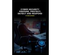 Cyber Security Prepare, Protect, Detect and Respond